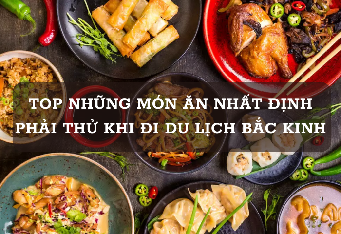 Ăn gì khi đi du lịch Bắc Kinh – Top những món ăn nhất định phải thử