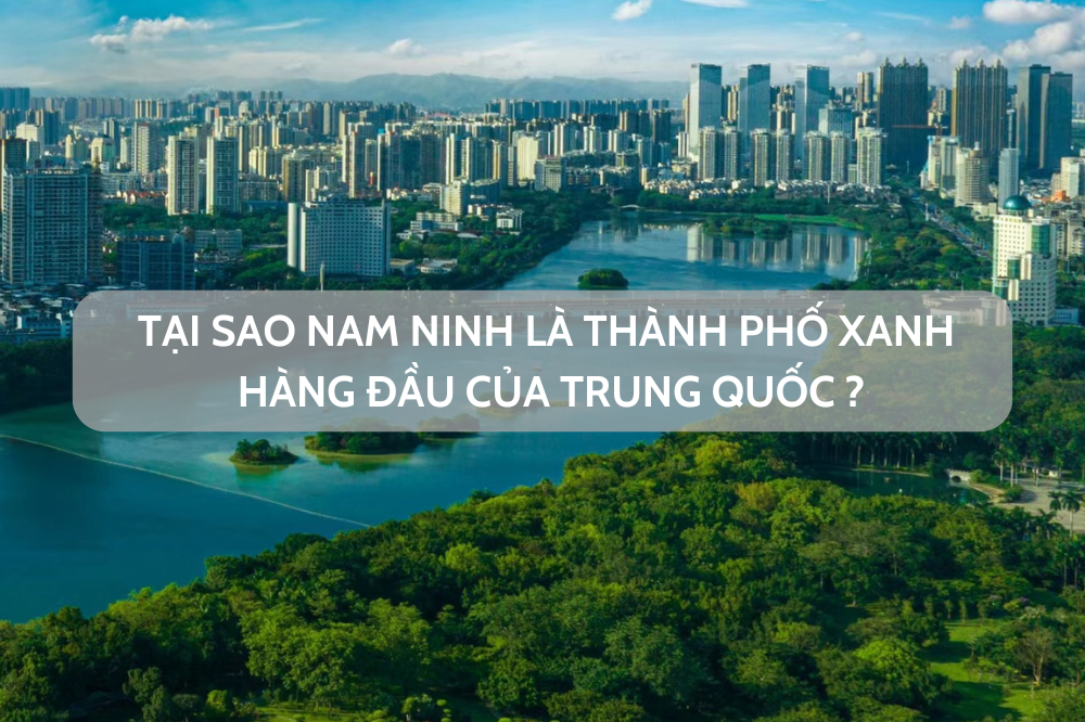 Tại sao Nam Ninh là thành phố xanh hàng đầu Trung Quốc ?