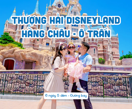 TOUR THƯỢNG HẢI DISNEYLAND – HÀNG CHÂU – Ô TRẤN 6N5Đ BAY CA
