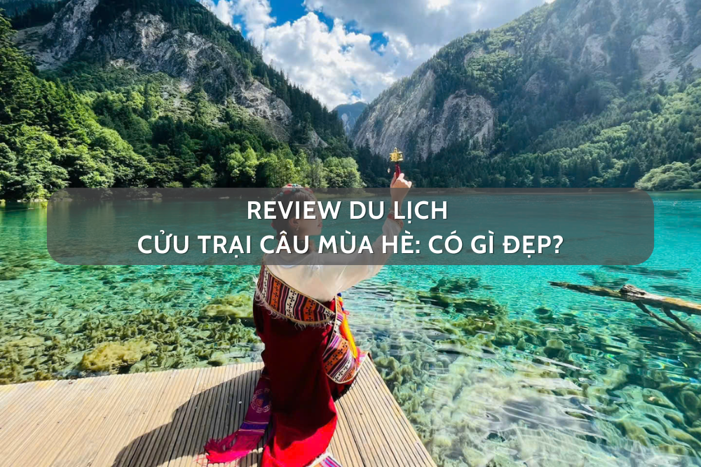 Review du lịch Cửu Trại Câu mùa hè: có gì đẹp?
