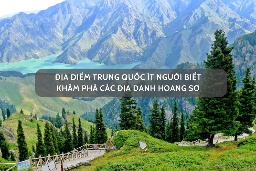 Địa điểm Trung Quốc ít người biết. Khám phá các địa danh hoang sơ
