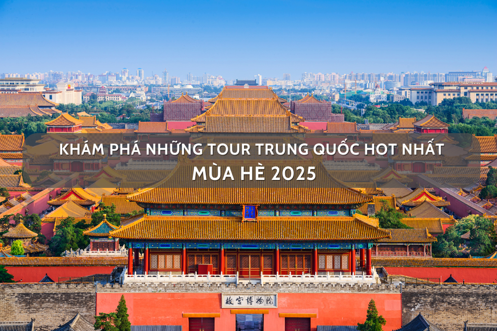 Khám phá những tour Trung Quốc hot nhất mùa hè 2025
