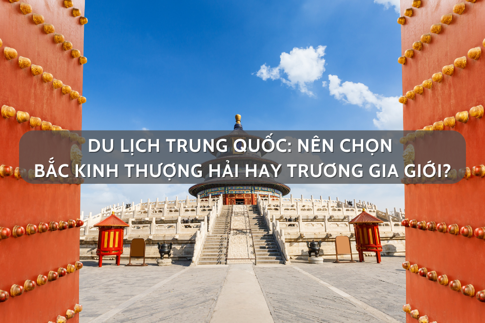Du lịch Trung Quốc: Nên chọn Bắc Kinh Thượng Hải hay Trương Gia Giới?