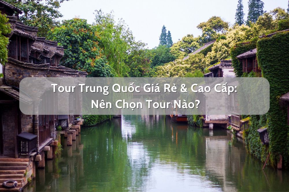 Tour Trung Quốc giá rẻ và cao cấp: Nên chọn tour nào?