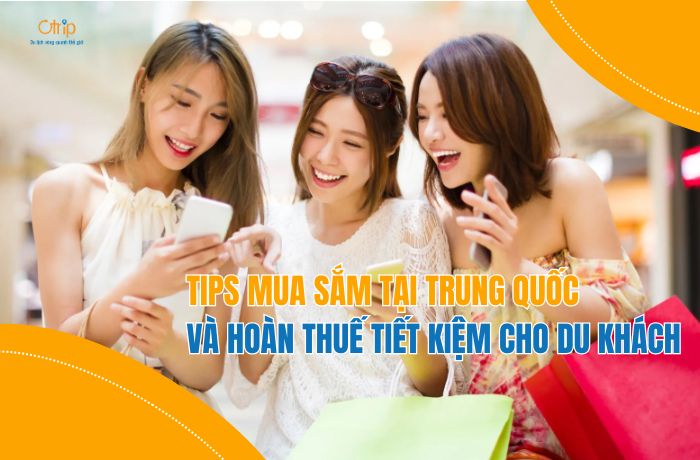 Tips mua sắm tại Trung Quốc và hoàn thuế tiết kiệm cho du khách