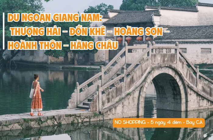 DU NGOẠN GIANG NAM: THƯỢNG HẢI – ĐỒN KHÊ – HOÀNG SƠN – HOÀNH THÔN – HÀNG CHÂU (NO SHOPPING)