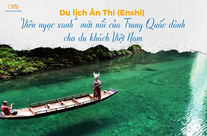 Du lịch Ân Thi (Enshi) – “Viên ngọc xanh” mới nổi của Trung Quốc dành cho du khách Việt Nam