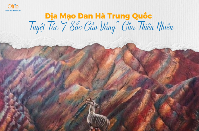 Địa Mạo Đan Hà Trung Quốc – Tuyệt Tác “7 Sắc Cầu Vồng” Của Thiên Nhiên