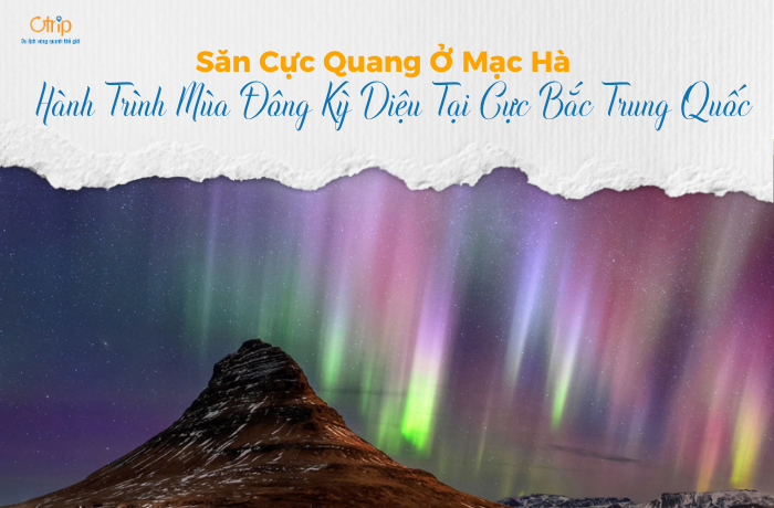 Săn Cực Quang Ở Mạc Hà – Hành Trình Mùa Đông Kỳ Diệu Tại Cực Bắc Trung Quốc